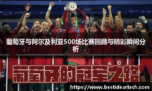 葡萄牙与阿尔及利亚500场比赛回顾与精彩瞬间分析